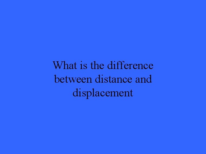 What is the difference between distance and displacement 