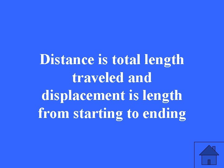 Distance is total length traveled and displacement is length from starting to ending 