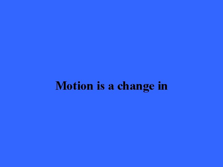 Motion is a change in 