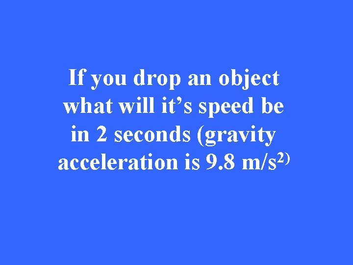 If you drop an object what will it’s speed be in 2 seconds (gravity