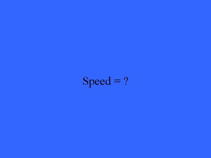 Speed = ? 