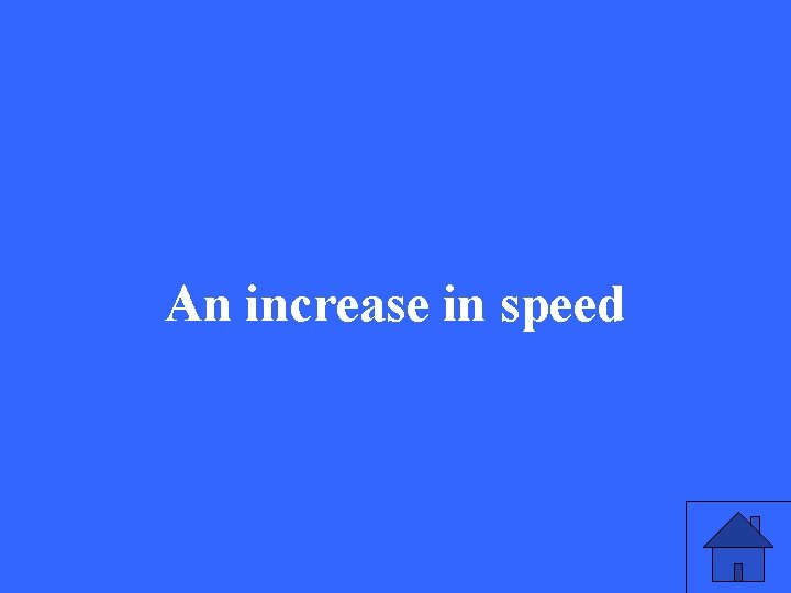 An increase in speed 
