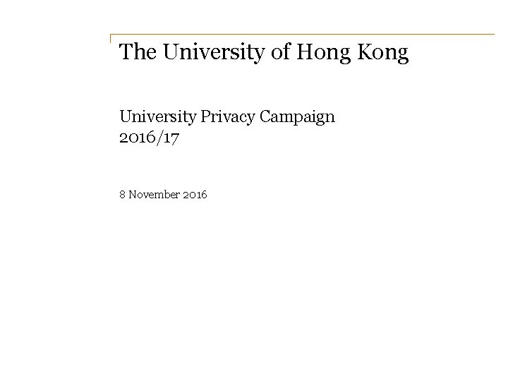 The University of Hong Kong University Privacy Campaign 2016/17 8 November 2016 