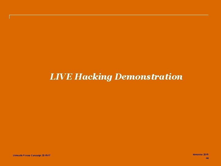 LIVE Hacking Demonstration University Privacy Campaign 2016/17 November 2016 44 