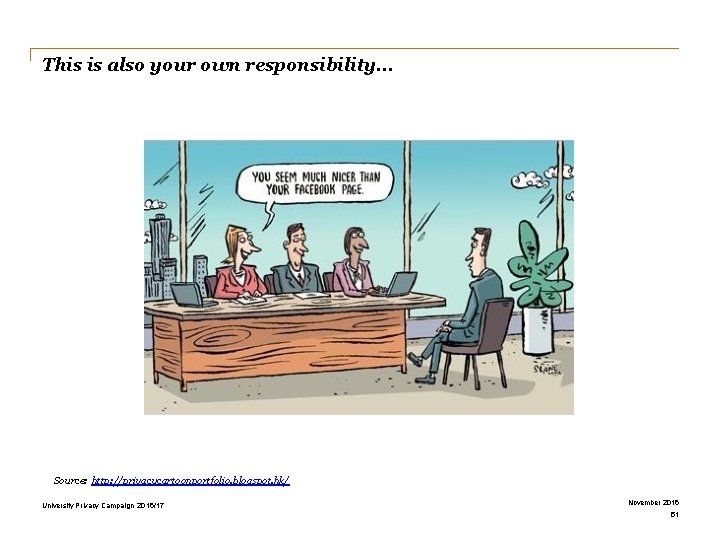 This is also your own responsibility… Source: http: //privacycartoonportfolio. blogspot. hk/ University Privacy Campaign