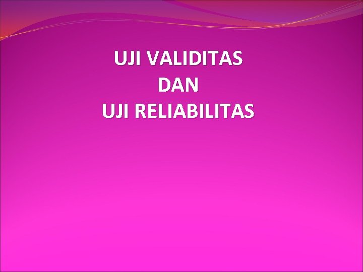 UJI VALIDITAS DAN UJI RELIABILITAS 