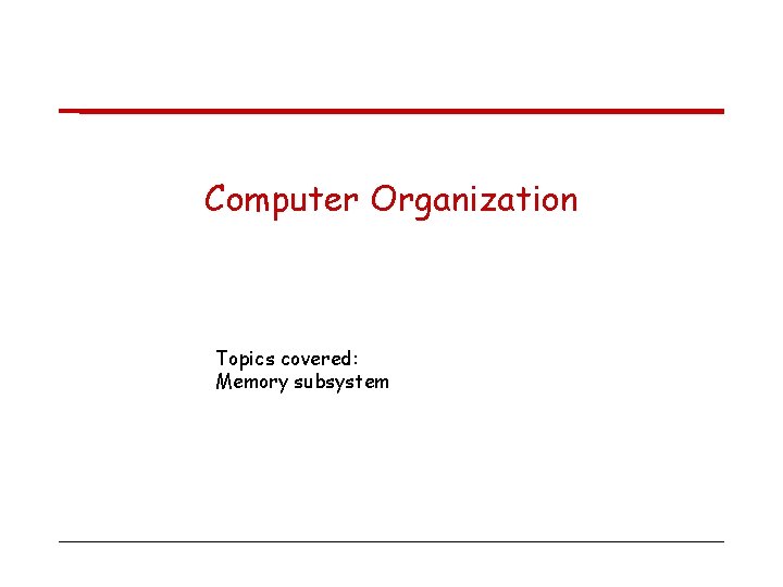 Computer Organization Topics covered: Memory subsystem 