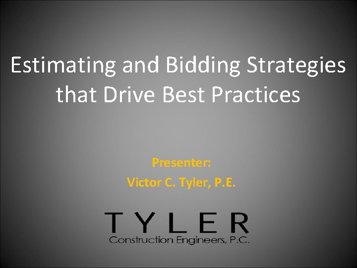 Estimating and Bidding Strategies that Drive Best Practices Presenter: Victor C. Tyler, P. E.