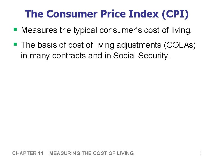 The Consumer Price Index (CPI) § Measures the typical consumer’s cost of living. §