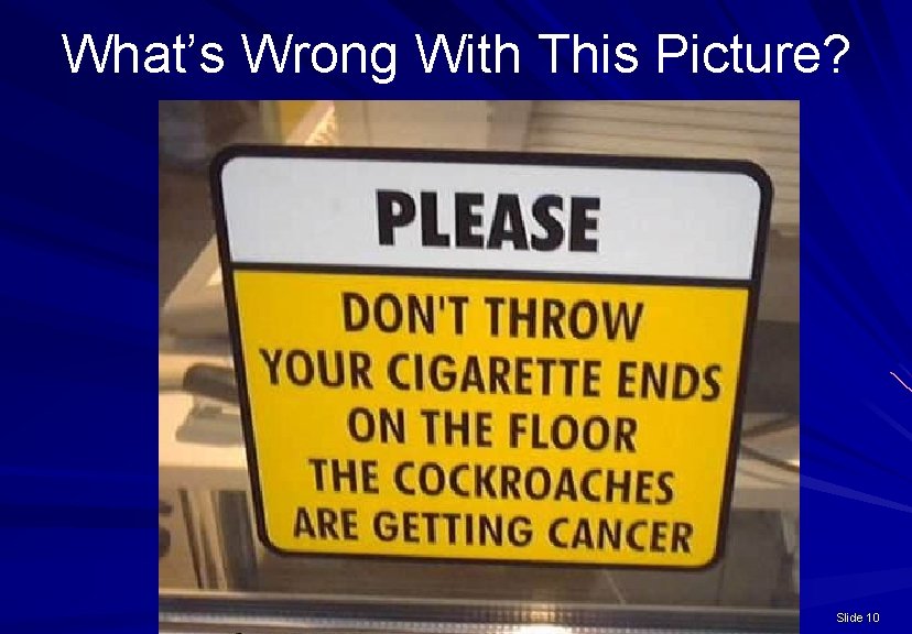 What’s Wrong With This Picture? Slide 10 