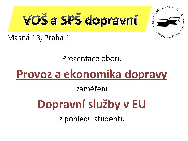 VOŠ a SPŠ dopravní Masná 18, Praha 1 Prezentace oboru Provoz a ekonomika dopravy