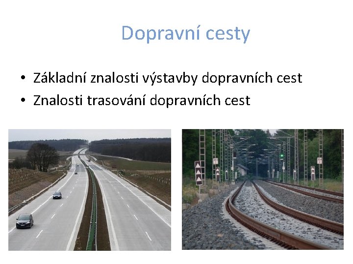 Dopravní cesty • Základní znalosti výstavby dopravních cest • Znalosti trasování dopravních cest 