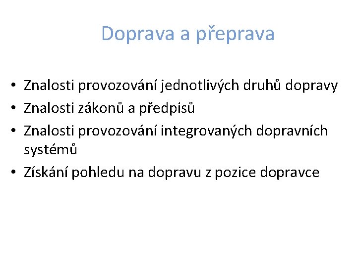 Doprava a přeprava • Znalosti provozování jednotlivých druhů dopravy • Znalosti zákonů a předpisů