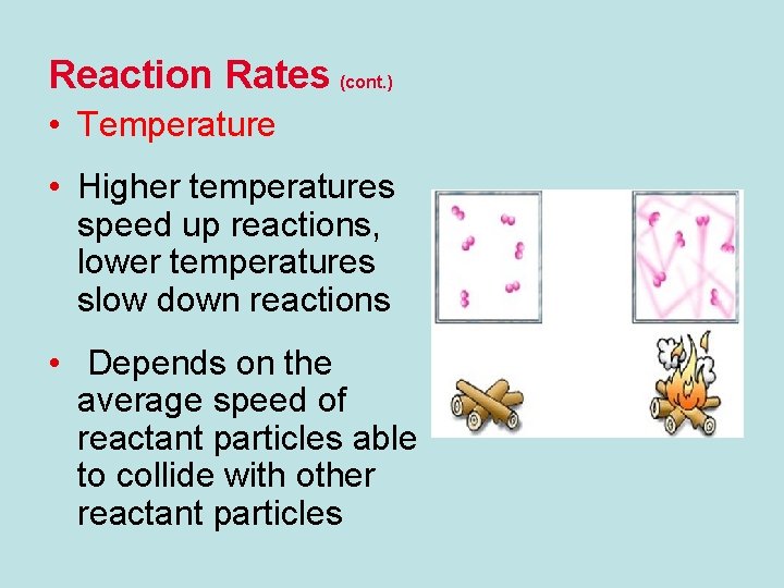 Reaction Rates (cont. ) • Temperature • Higher temperatures speed up reactions, lower temperatures