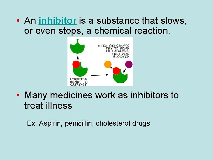  • An inhibitor is a substance that slows, or even stops, a chemical