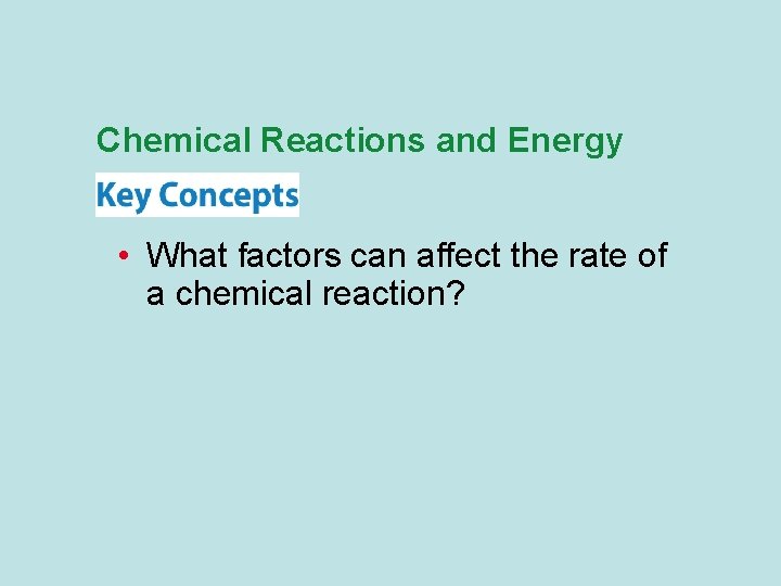 Chemical Reactions and Energy • What factors can affect the rate of a chemical