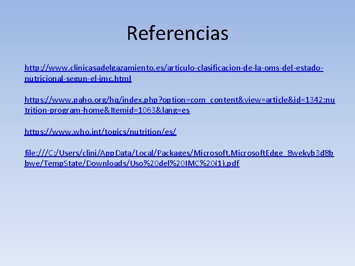 Referencias http: //www. clinicasadelgazamiento. es/articulo-clasificacion-de-la-oms-del-estadonutricional-segun-el-imc. html https: //www. paho. org/hq/index. php? option=com_content&view=article&id=1342: nu trition-program-home&Itemid=1063&lang=es