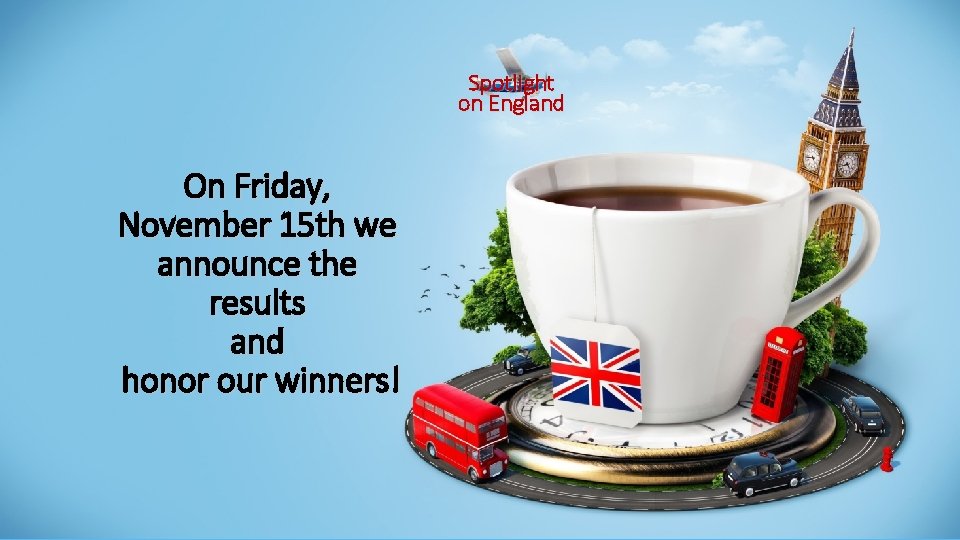 Spotlight on England On Friday, November 15 th we announce the results and honor