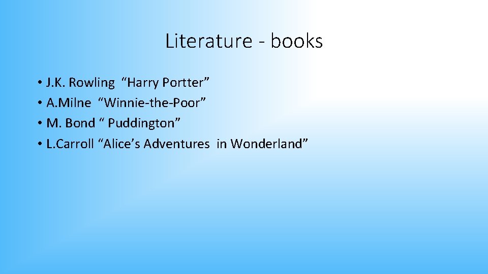 Literature - books • J. K. Rowling “Harry Portter” • A. Milne “Winnie-the-Poor” •