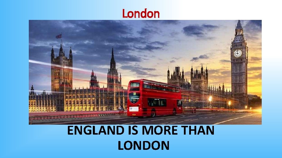 London ENGLAND IS MORE THAN LONDON 