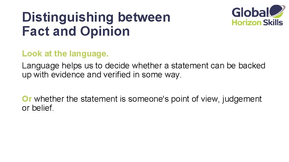 Distinguishing between Fact and Opinion Look at the language. Language helps us to decide