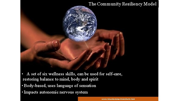 The Community Resiliency Model • A set of six wellness skills, can be used