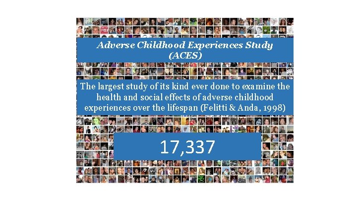 Adverse Childhood Experiences Study (ACES) The largest study of its kind ever done to