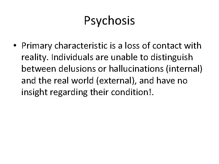 Psychosis • Primary characteristic is a loss of contact with reality. Individuals are unable Psychosis • Primary characteristic is a loss of contact with reality. Individuals are unable