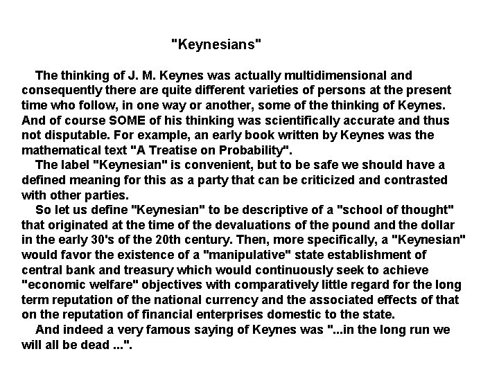 "Keynesians" The thinking of J. M. Keynes was actually multidimensional and consequently there are