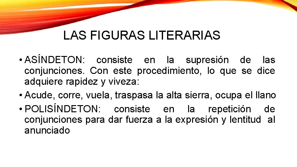 LAS FIGURAS LITERARIAS • ASÍNDETON: consiste en la supresión de las conjunciones. Con este