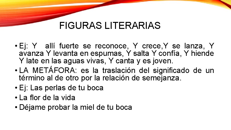 FIGURAS LITERARIAS • Ej: Y allí fuerte se reconoce, Y crece, Y se lanza,