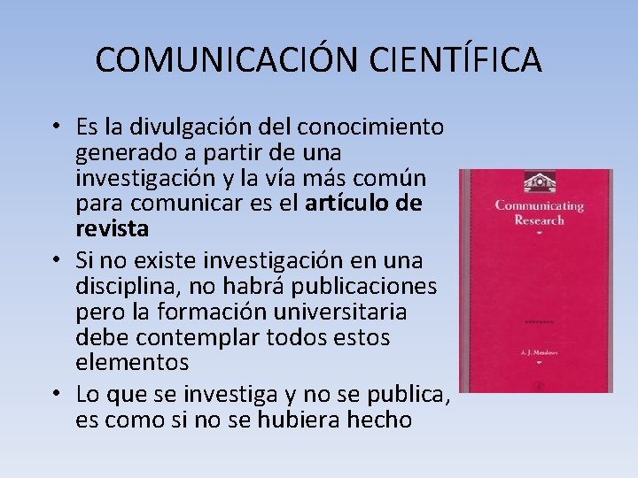 COMUNICACIÓN CIENTÍFICA • Es la divulgación del conocimiento generado a partir de una investigación