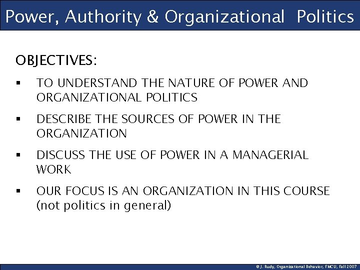 Power, Authority & Organizational Politics OBJECTIVES: § TO UNDERSTAND THE NATURE OF POWER AND