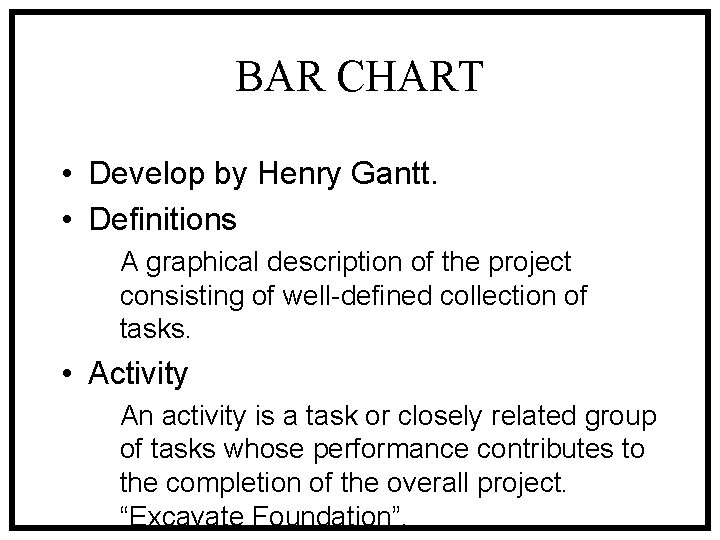 BAR CHART • Develop by Henry Gantt. • Definitions A graphical description of the