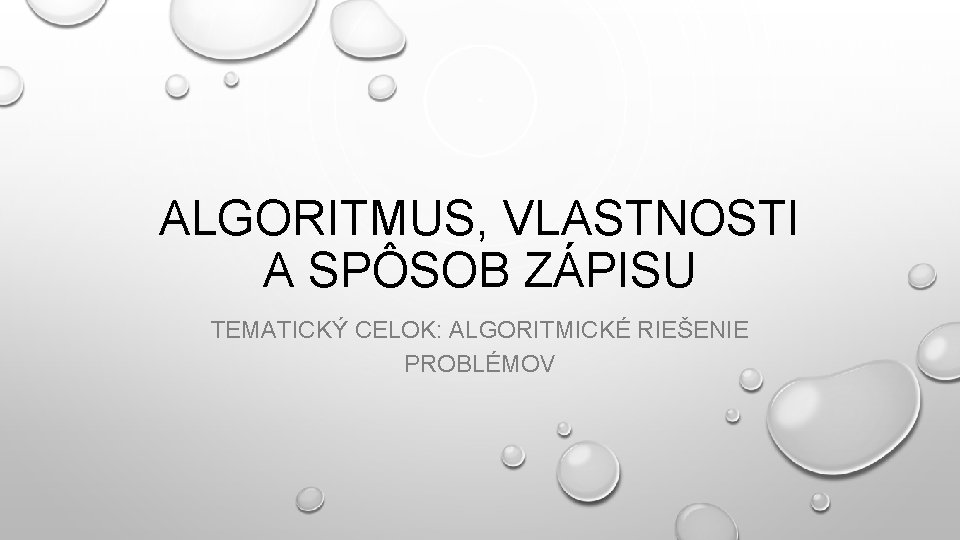 ALGORITMUS, VLASTNOSTI A SPÔSOB ZÁPISU TEMATICKÝ CELOK: ALGORITMICKÉ RIEŠENIE PROBLÉMOV 