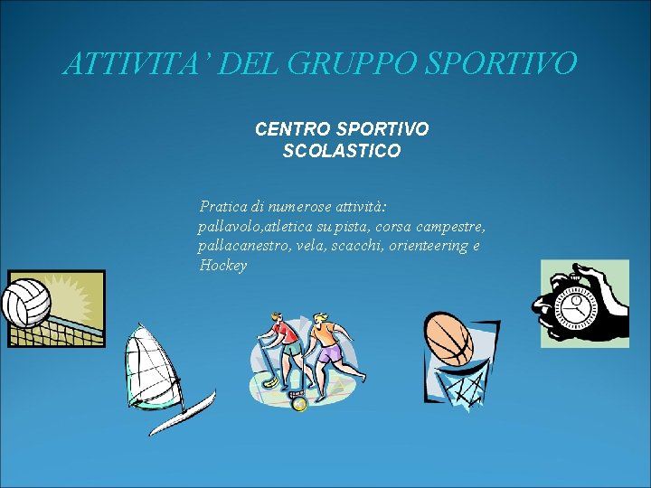 ATTIVITA’ DEL GRUPPO SPORTIVO CENTRO SPORTIVO SCOLASTICO Pratica di numerose attività: pallavolo, atletica su