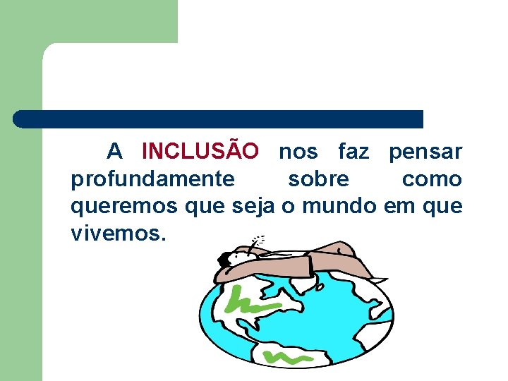 A INCLUSÃO nos faz pensar profundamente sobre como queremos que seja o mundo em