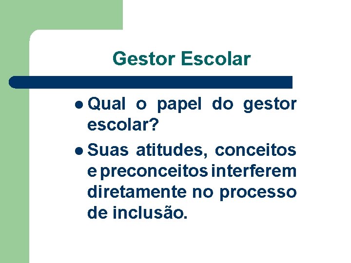 Gestor Escolar l Qual o papel do gestor escolar? l Suas atitudes, conceitos e