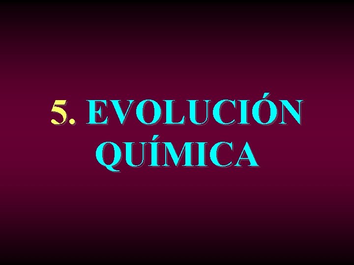 5. EVOLUCIÓN QUÍMICA 