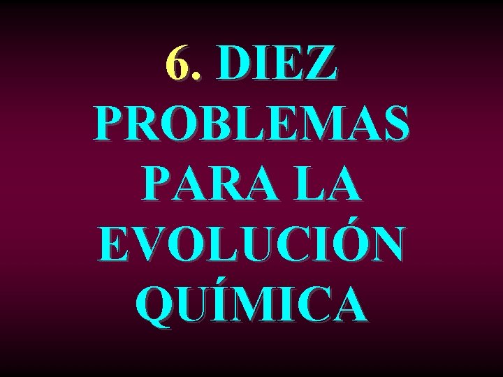 6. DIEZ PROBLEMAS PARA LA EVOLUCIÓN QUÍMICA 
