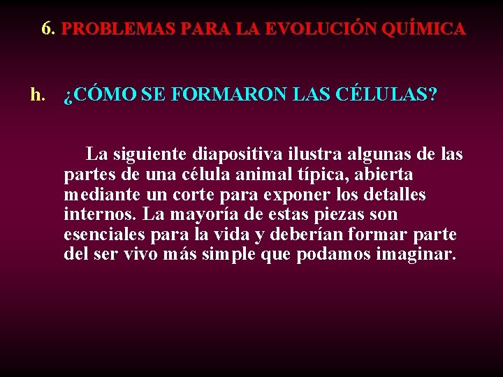  6. PROBLEMAS PARA LA EVOLUCIÓN QUÍMICA h. ¿CÓMO SE FORMARON LAS CÉLULAS? La