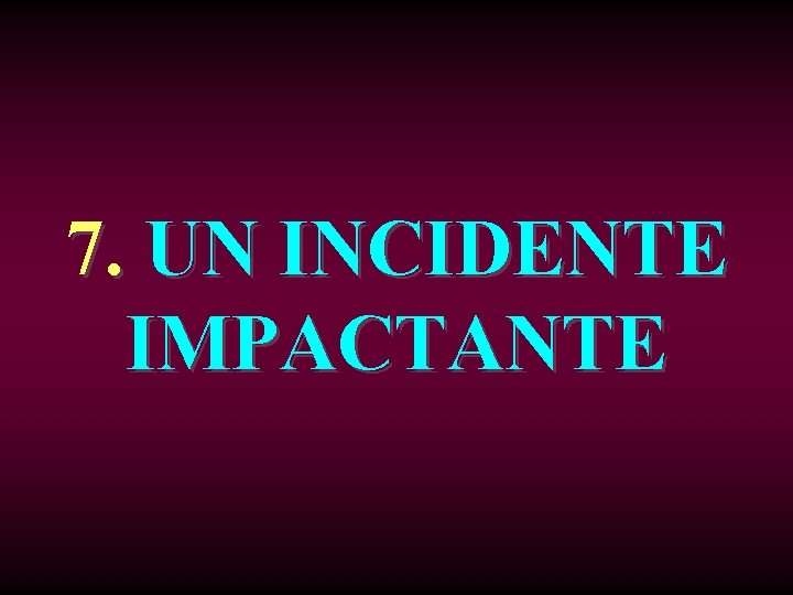 7. UN INCIDENTE IMPACTANTE 