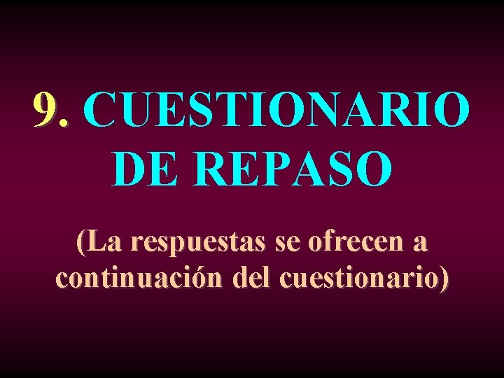 9. CUESTIONARIO DE REPASO (La respuestas se ofrecen a continuación del cuestionario) 