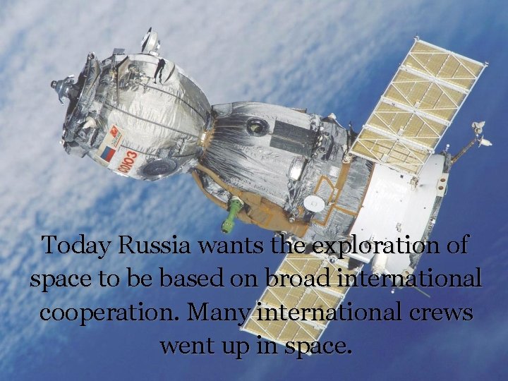 Today Russia wants the exploration of space to be based on broad international cooperation.