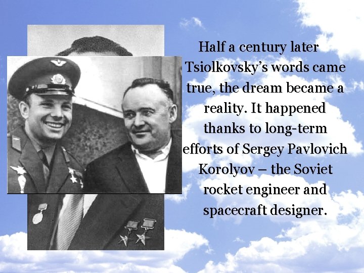 Half a century later Tsiolkovsky’s words came true, the dream became a reality. It