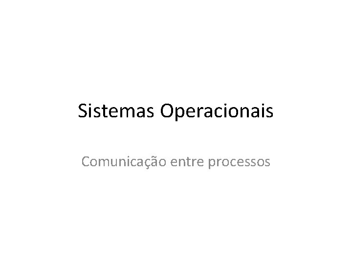 Sistemas Operacionais Comunicação entre processos 