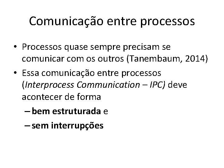 Comunicação entre processos • Processos quase sempre precisam se comunicar com os outros (Tanembaum,