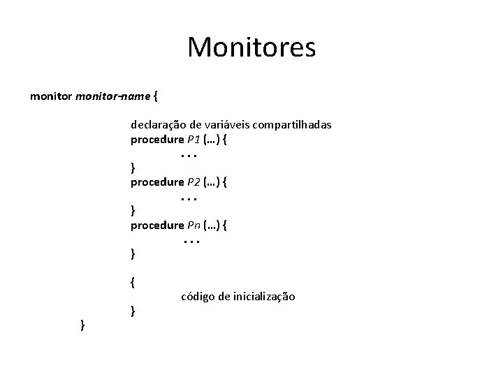 Monitores monitor-name { declaração de variáveis compartilhadas procedure P 1 (…) {. . .