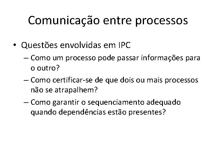 Comunicação entre processos • Questões envolvidas em IPC – Como um processo pode passar