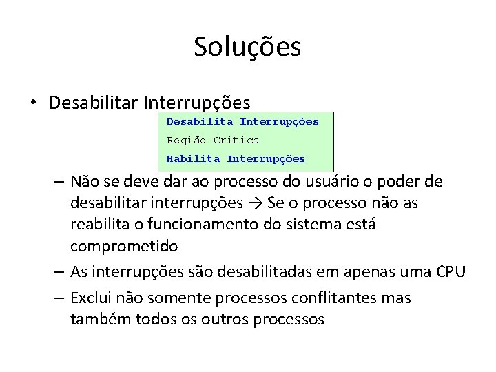 Soluções • Desabilitar Interrupções Desabilita Interrupções Região Crítica Habilita Interrupções – Não se deve